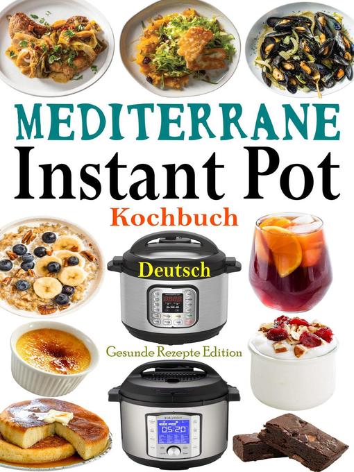 Title details for Mediterrane Instant Pot Kochbuch Deutsch by Gesunde Rezepte Edition - Available